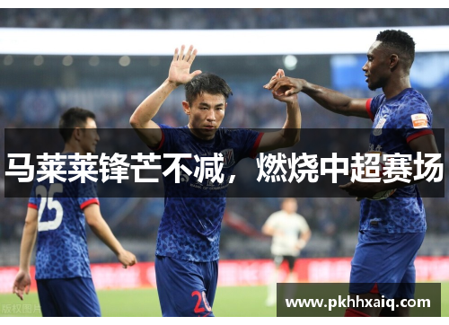 马莱莱锋芒不减，燃烧中超赛场