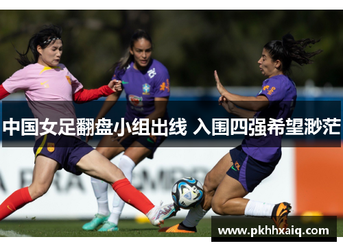 中国女足翻盘小组出线 入围四强希望渺茫